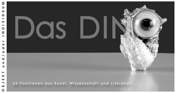 Das DING - Objekt und/oder Individuum. 65 Positionen aus Kunst, Wissenschaft und Literatur.